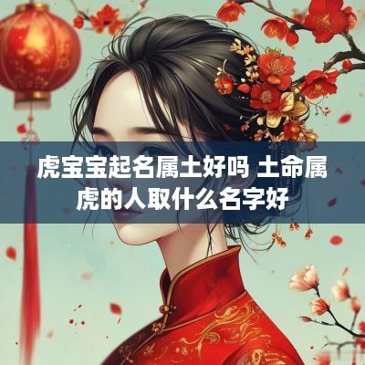 虎宝宝起名属土好吗 土命属虎的人取什么名字好