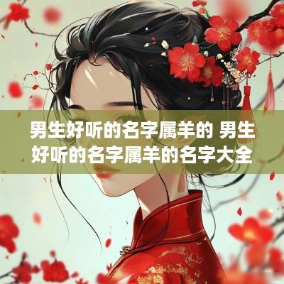 男生好听的名字属羊的 男生好听的名字属羊的名字大全