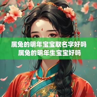 属兔的明年宝宝取名字好吗 属兔的明年生宝宝好吗