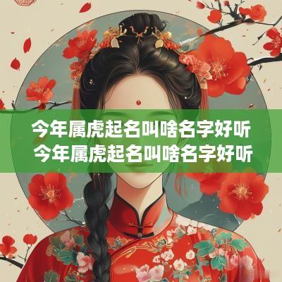 今年属虎起名叫啥名字好听 今年属虎起名叫啥名字好听点