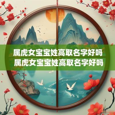 属虎女宝宝姓高取名字好吗 属虎女宝宝姓高取名字好吗怎么取
