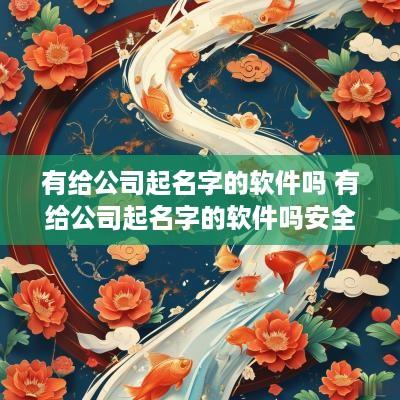 有给公司起名字的软件吗 有给公司起名字的软件吗安全吗