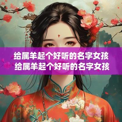 给属羊起个好听的名字女孩 给属羊起个好听的名字女孩子