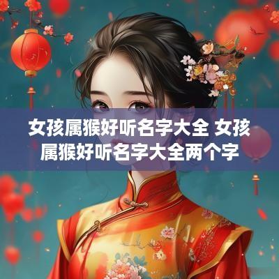 女孩属猴好听名字大全 女孩属猴好听名字大全两个字