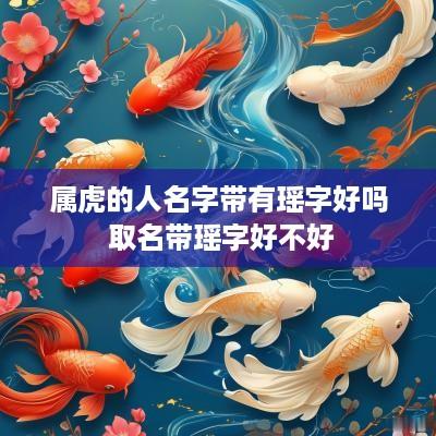 属虎的人名字带有瑶字好吗 取名带瑶字好不好