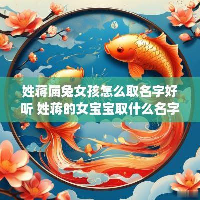 姓蒋属兔女孩怎么取名字好听 姓蒋的女宝宝取什么名字好听