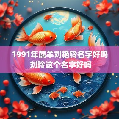 1991年属羊刘艳铃名字好吗 刘玲这个名字好吗