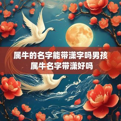 属牛的名字能带潇字吗男孩 属牛名字带潇好吗