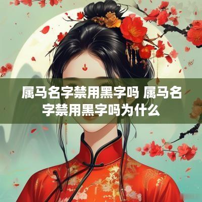 属马名字禁用黑字吗 属马名字禁用黑字吗为什么