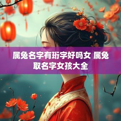 属兔名字有珩字好吗女 属兔取名字女孩大全