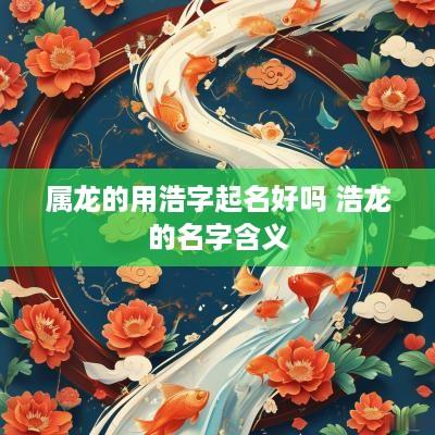 属龙的用浩字起名好吗 浩龙的名字含义