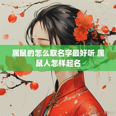 属鼠的怎么取名字最好听 属鼠人怎样起名