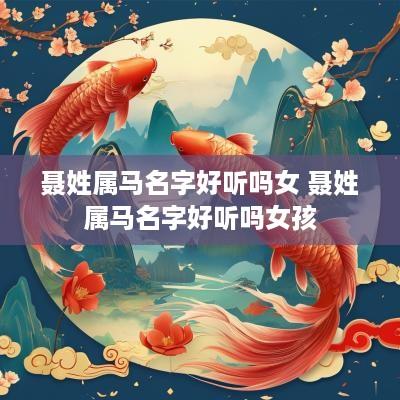 聂姓属马名字好听吗女 聂姓属马名字好听吗女孩