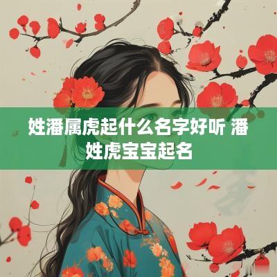 姓潘属虎起什么名字好听 潘姓虎宝宝起名