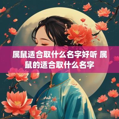 属鼠适合取什么名字好听 属鼠的适合取什么名字