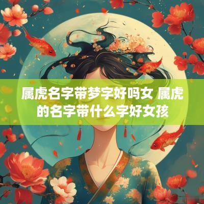 属虎名字带梦字好吗女 属虎的名字带什么字好女孩