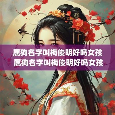 属狗名字叫梅俊明好吗女孩 属狗名字叫梅俊明好吗女孩