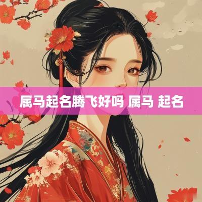 属马起名腾飞好吗 属马 起名