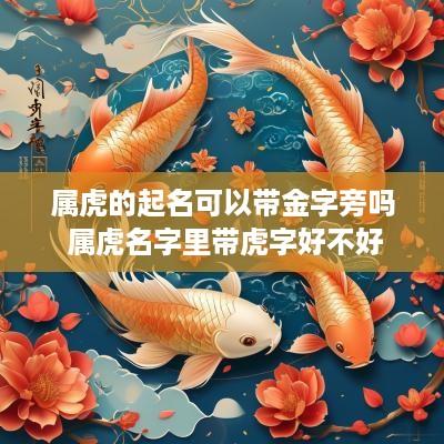 属虎的起名可以带金字旁吗 属虎名字里带虎字好不好