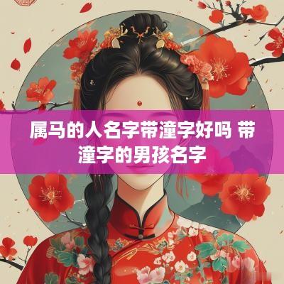 属马的人名字带潼字好吗 带潼字的男孩名字
