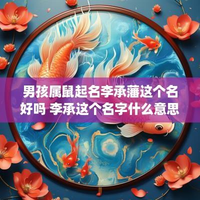 男孩属鼠起名李承藩这个名好吗 李承这个名字什么意思