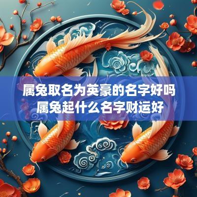 属兔取名为英豪的名字好吗 属兔起什么名字财运好