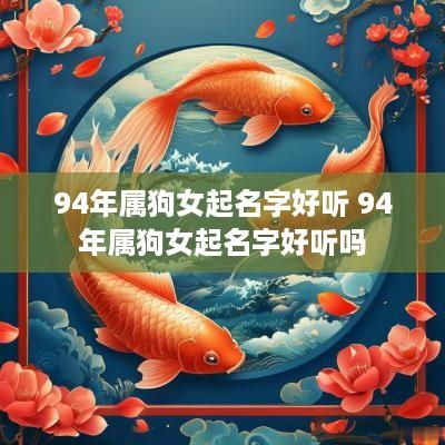 94年属狗女起名字好听 94年属狗女起名字好听吗