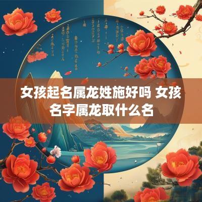 女孩起名属龙姓施好吗 女孩名字属龙取什么名