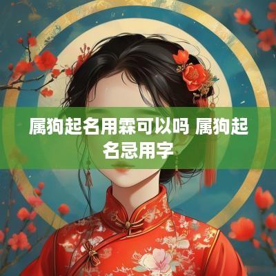 属狗起名用霖可以吗 属狗起名忌用字