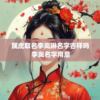 属虎取名李岚琳名字吉祥吗 李岚名字用意