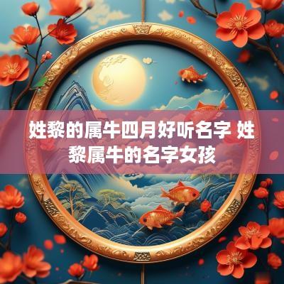 姓黎的属牛四月好听名字 姓黎属牛的名字女孩