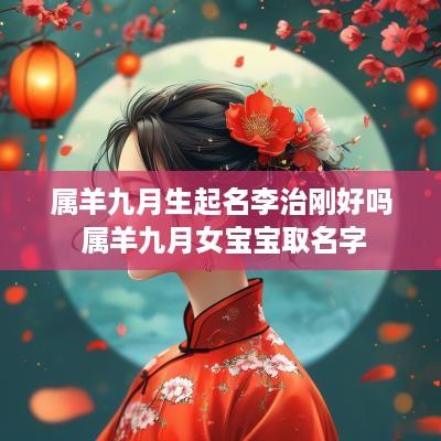 属羊九月生起名李治刚好吗 属羊九月女宝宝取名字