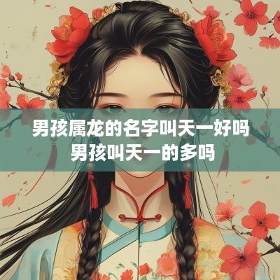 男孩属龙的名字叫天一好吗 男孩叫天一的多吗