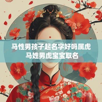 马性男孩子起名字好吗属虎 马姓男虎宝宝取名