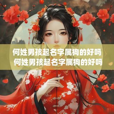 何姓男孩起名字属狗的好吗 何姓男孩起名字属狗的好吗