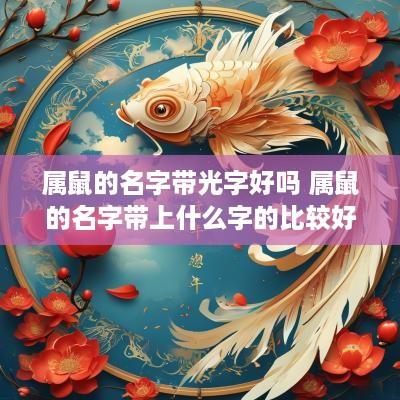 属鼠的名字带光字好吗 属鼠的名字带上什么字的比较好
