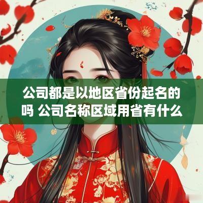 公司都是以地区省份起名的吗 公司名称区域用省有什么限制