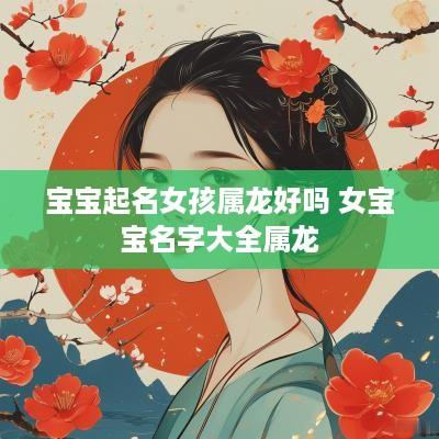 宝宝起名女孩属龙好吗 女宝宝名字大全属龙