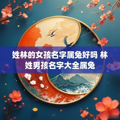 姓林的女孩名字属兔好吗 林姓男孩名字大全属兔