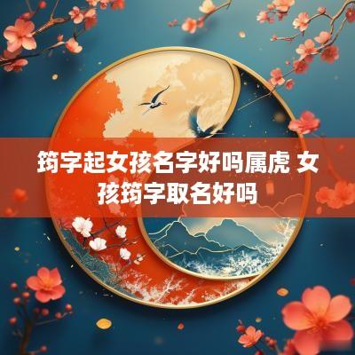 筠字起女孩名字好吗属虎 女孩筠字取名好吗