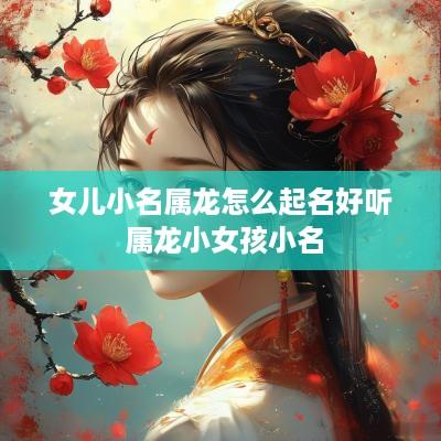 女儿小名属龙怎么起名好听 属龙小女孩小名