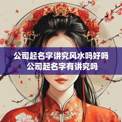 公司起名字讲究风水吗好吗 公司起名字有讲究吗