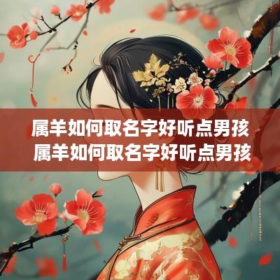 属羊如何取名字好听点男孩 属羊如何取名字好听点男孩子