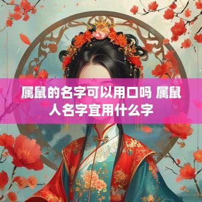属鼠的名字可以用口吗 属鼠人名字宜用什么字