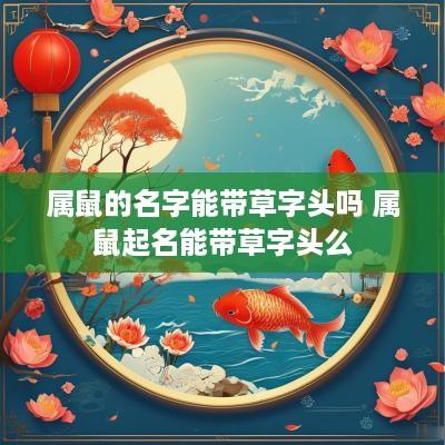 属鼠的名字能带草字头吗 属鼠起名能带草字头么