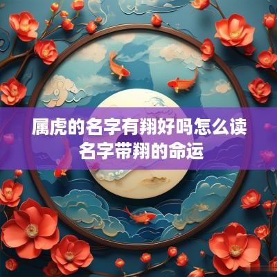 属虎的名字有翔好吗怎么读 名字带翔的命运