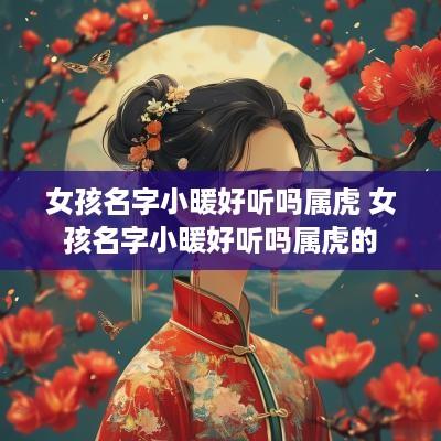 女孩名字小暖好听吗属虎 女孩名字小暖好听吗属虎的