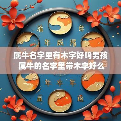 属牛名字里有木字好吗男孩 属牛的名字里带木字好么