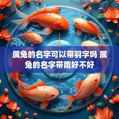 属兔的名字可以带羽字吗 属兔的名字带雨好不好