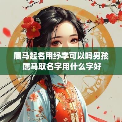 属马起名用纾字可以吗男孩 属马取名字用什么字好